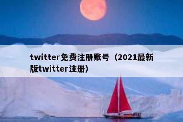 twitter免费注册账号（2021最新版twitter注册） 第1张