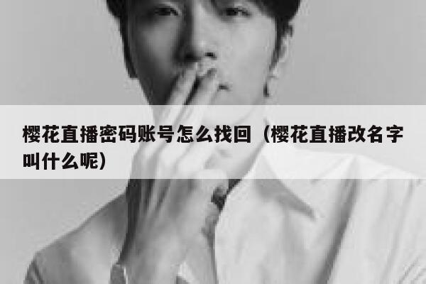 樱花直播密码账号怎么找回（樱花直播改名字叫什么呢） 第1张