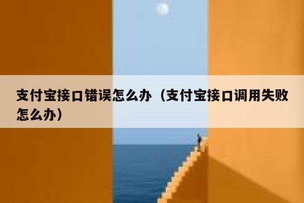 支付宝接口错误怎么办（支付宝接口调用失败怎么办） 第1张