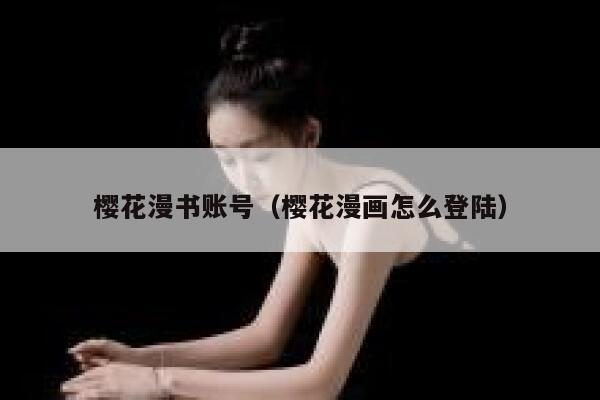 樱花漫书账号（樱花漫画怎么登陆） 第1张
