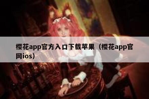 樱花app官方入口下载苹果（樱花app官网ios） 第1张