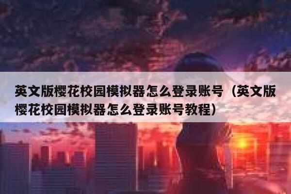 英文版樱花校园模拟器怎么登录账号（英文版樱花校园模拟器怎么登录账号教程） 第1张