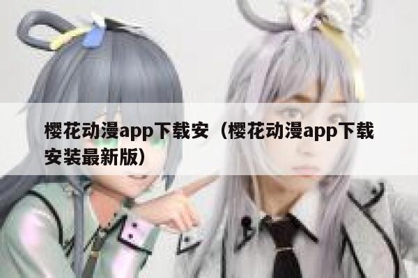 樱花动漫app下载安（樱花动漫app下载安装最新版） 第1张