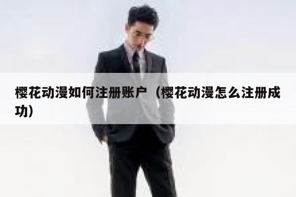 樱花动漫如何注册账户(樱花动漫怎么注册成功) 第1张 樱花动漫如何注册账户(樱花动漫怎么注册成功) 第1张