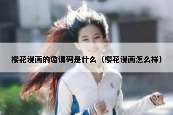 樱花漫画的邀请码是什么(樱花漫画怎么样) 第1张 樱花漫画的邀请码是什么(樱花漫画怎么样) 第1张