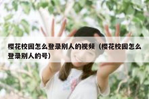 樱花校园怎么登录别人的视频(樱花校园怎么登录别人的号) 第1张 樱花校园怎么登录别人的视频(樱花校园怎么登录别人的号) 第1张