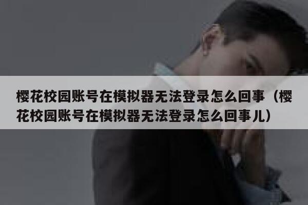 樱花校园账号在模拟器无法登录怎么回事（樱花校园账号在模拟器无法登录怎么回事儿） 第1张