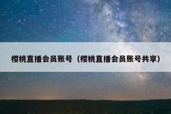 樱桃直播会员账号（樱桃直播会员账号共享） 第1张