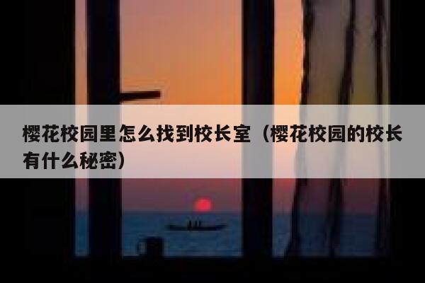 樱花校园里怎么找到校长室（樱花校园的校长有什么秘密） 第1张