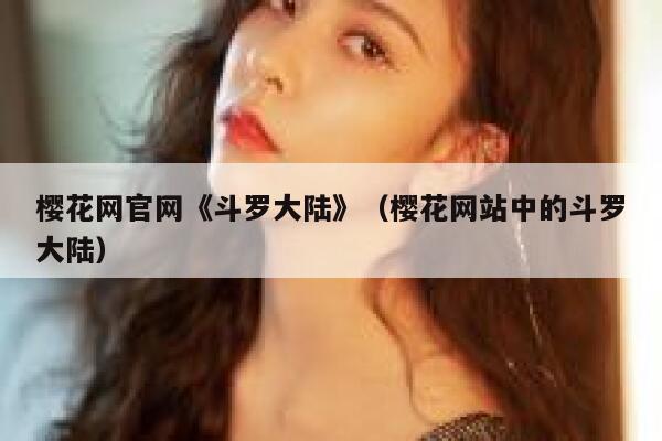 樱花网官网《斗罗大陆》（樱花网站中的斗罗大陆） 第1张