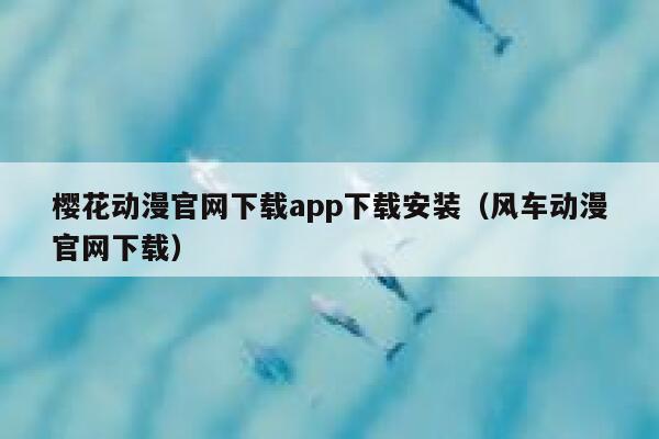 樱花动漫官网下载app下载安装（风车动漫官网下载） 第1张