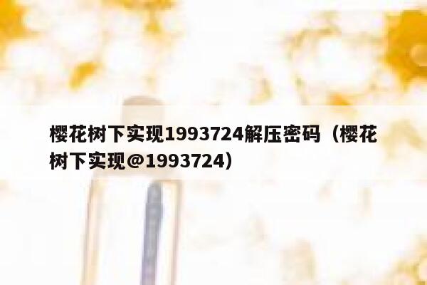 樱花树下实现1993724解压密码（樱花树下实现@1993724） 第1张