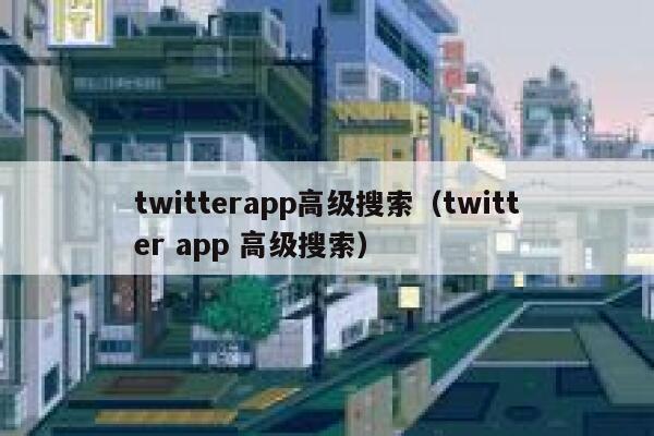 twitterapp高级搜索(twitter app 高级搜索) 第1张 twitterapp高级搜索(twitter app 高级搜索) 第1张