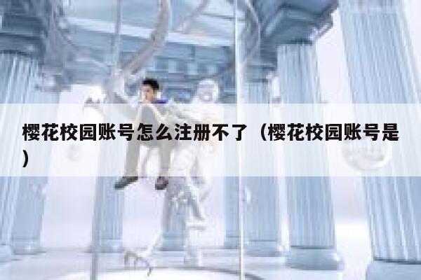 樱花校园账号怎么注册不了（樱花校园账号是） 第1张