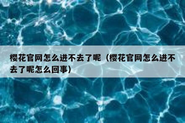 樱花官网怎么进不去了呢（樱花官网怎么进不去了呢怎么回事） 第1张