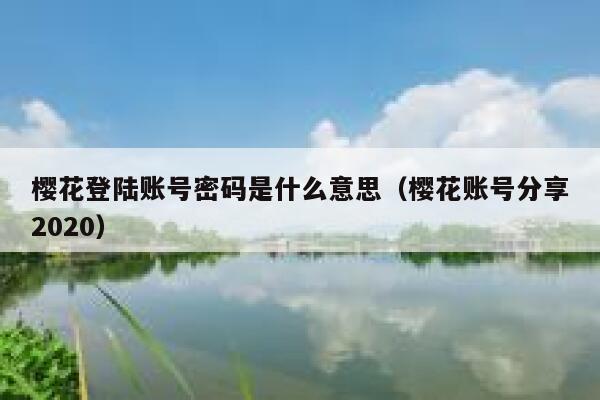 樱花登陆账号密码是什么意思（樱花账号分享2020） 第1张