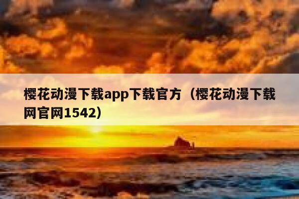 樱花动漫下载app下载官方（樱花动漫下载网官网1542） 第1张