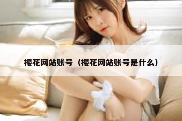樱花网站账号（樱花网站账号是什么） 第1张