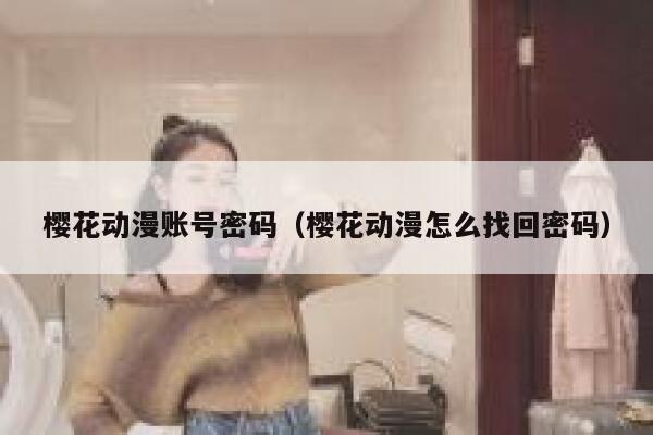 樱花动漫账号密码（樱花动漫怎么找回密码） 第1张