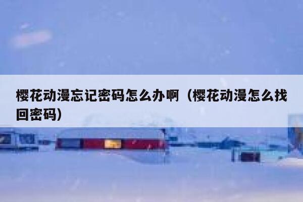 樱花动漫忘记密码怎么办啊（樱花动漫怎么找回密码） 第1张