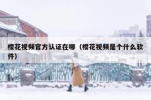 樱花视频官方认证在哪（樱花视频是个什么软件） 第1张