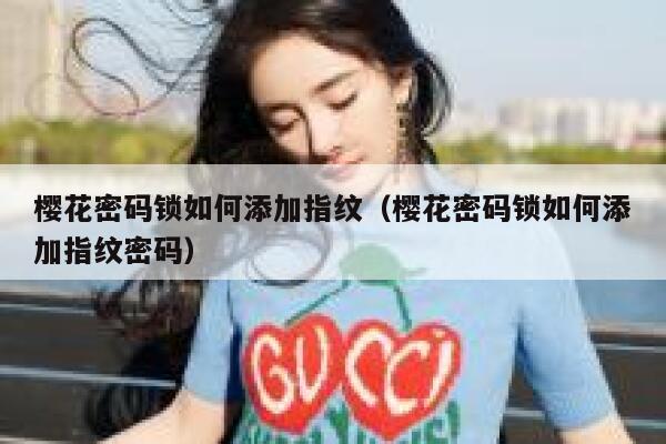 樱花密码锁如何添加指纹（樱花密码锁如何添加指纹密码） 第1张