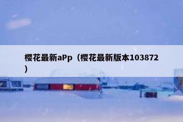 樱花最新aPp（樱花最新版本103872） 第1张