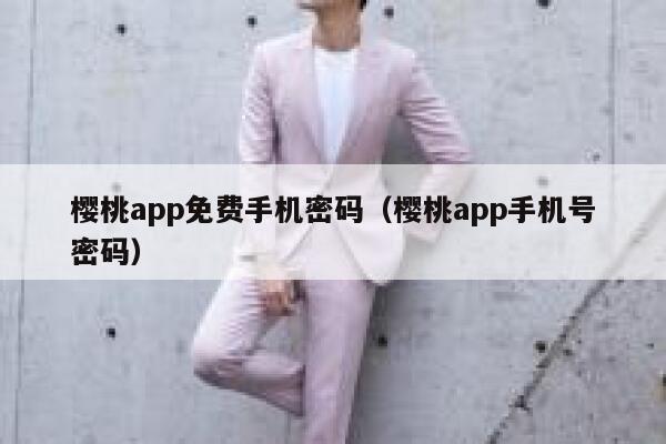 樱桃app免费手机密码（樱桃app手机号密码） 第1张