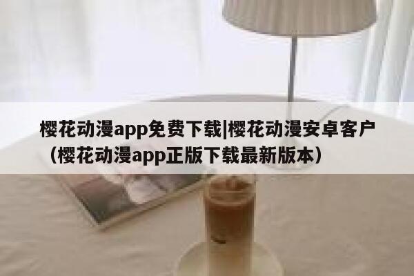 樱花动漫app免费下载|樱花动漫安卓客户（樱花动漫app正版下载最新版本） 第1张