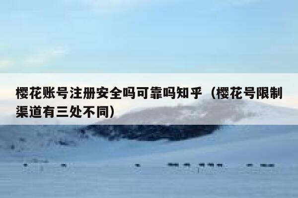 樱花账号注册安全吗可靠吗知乎（樱花号限制渠道有三处不同） 第1张