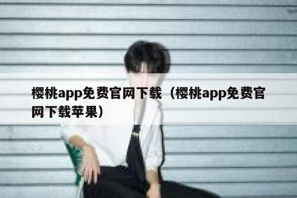 樱桃app免费官网下载（樱桃app免费官网下载苹果） 第1张