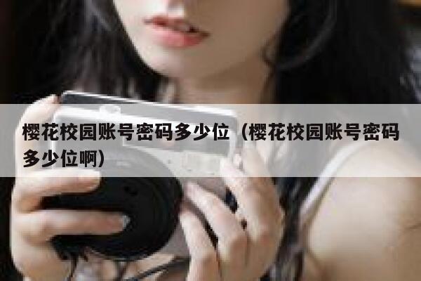 樱花校园账号密码多少位（樱花校园账号密码多少位啊） 第1张
