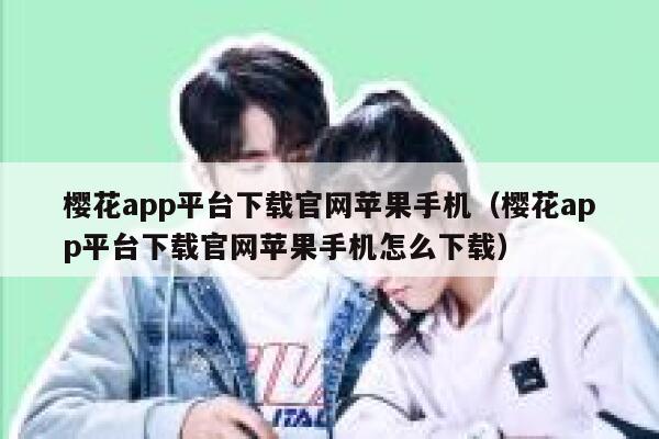 樱花app平台下载官网苹果手机（樱花app平台下载官网苹果手机怎么下载） 第1张