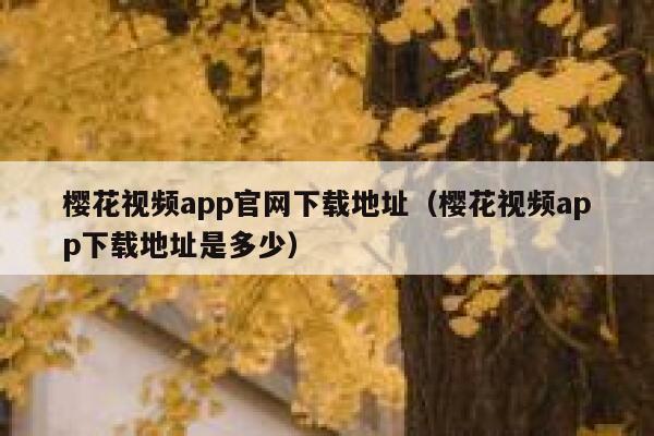 樱花视频app官网下载地址（樱花视频app下载地址是多少） 第1张