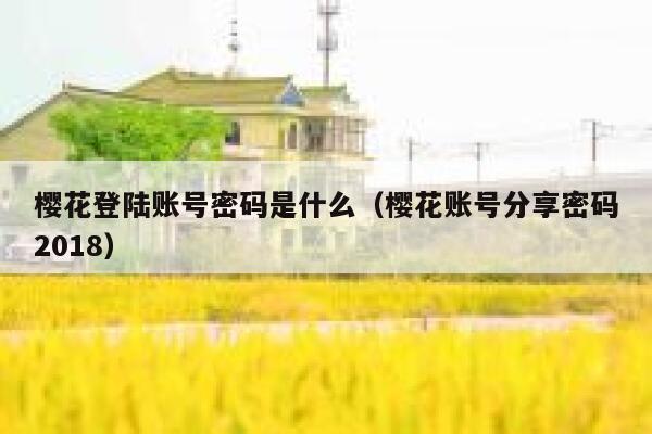 樱花登陆账号密码是什么（樱花账号分享密码2018） 第1张