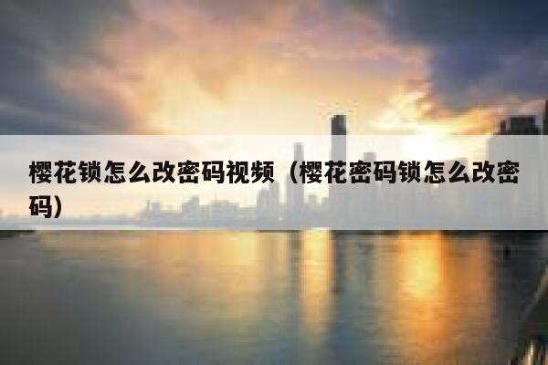 樱花锁怎么改密码视频（樱花密码锁怎么改密码） 第1张