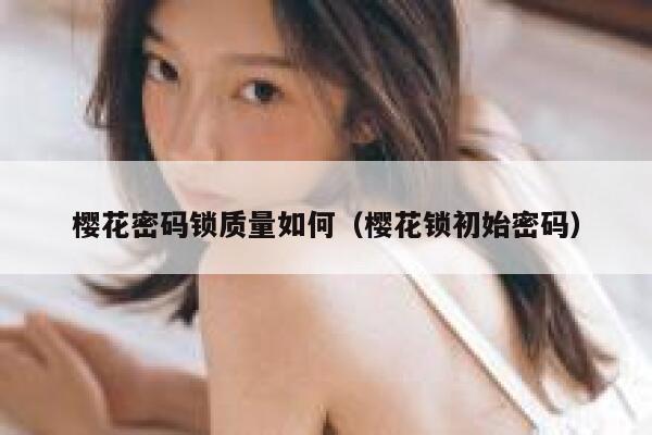 樱花密码锁质量如何（樱花锁初始密码） 第1张