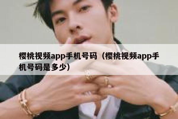 樱桃视频app手机号码（樱桃视频app手机号码是多少） 第1张