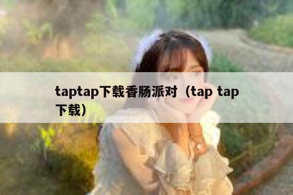 taptap下载香肠派对（tap tap下载） 第1张