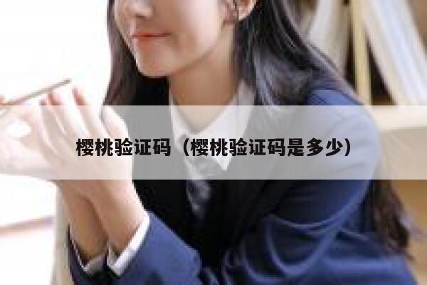 樱桃验证码（樱桃验证码是多少） 第1张