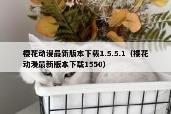 樱花动漫最新版本下载1.5.5.1（樱花动漫最新版本下载1550） 第1张