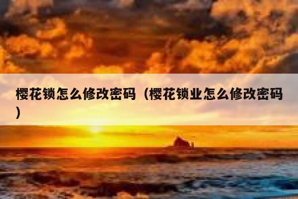 樱花锁怎么修改密码（樱花锁业怎么修改密码） 第1张