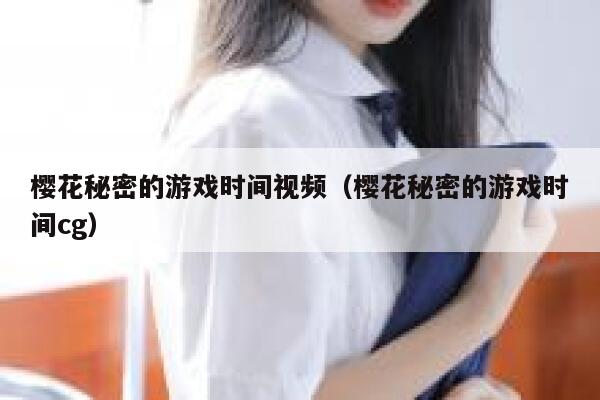 樱花秘密的游戏时间视频(樱花秘密的游戏时间cg) 第1张 樱花秘密的游戏时间视频(樱花秘密的游戏时间cg) 第1张