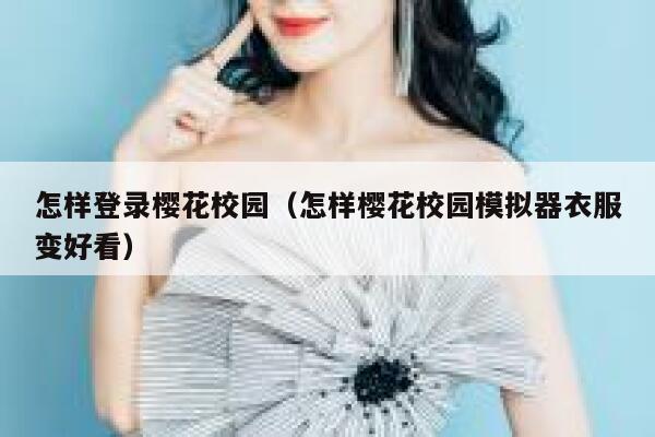 怎样登录樱花校园（怎样樱花校园模拟器衣服变好看） 第1张