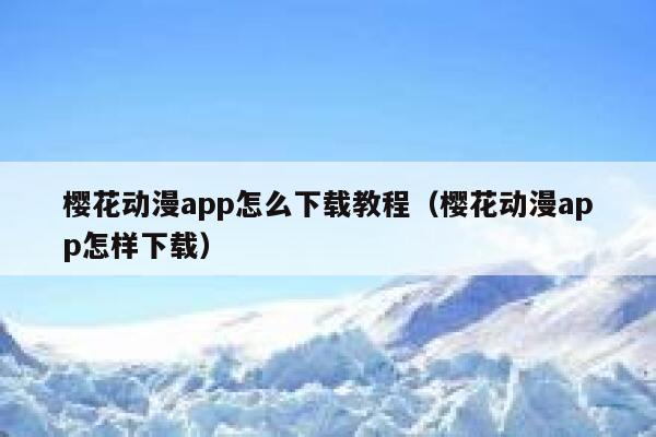 樱花动漫app怎么下载教程（樱花动漫app怎样下载） 第1张