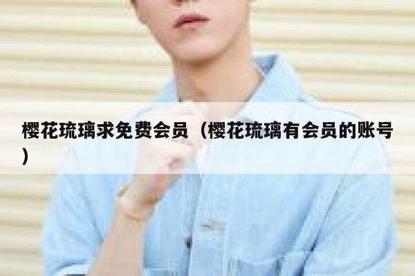 樱花琉璃求免费会员（樱花琉璃有会员的账号） 第1张