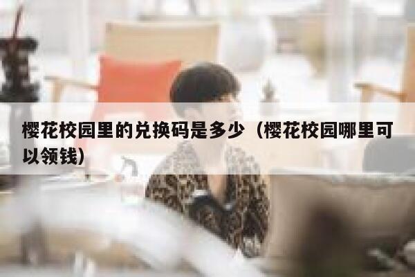 樱花校园里的兑换码是多少（樱花校园哪里可以领钱） 第1张