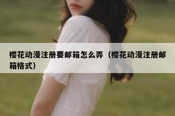 樱花动漫注册要邮箱怎么弄（樱花动漫注册邮箱格式） 第1张
