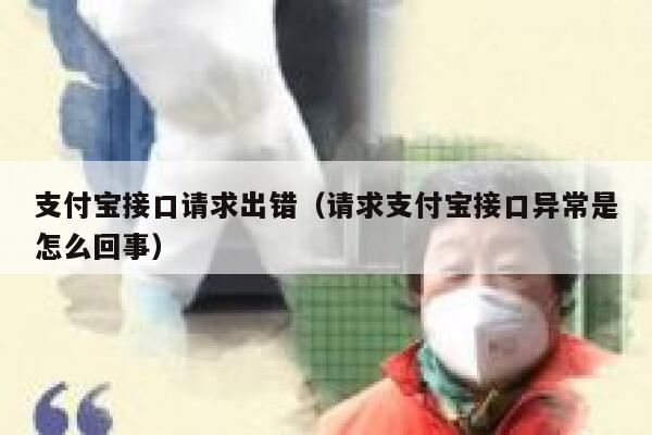支付宝接口请求出错（请求支付宝接口异常是怎么回事） 第1张