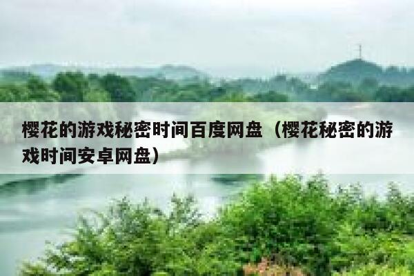 樱花的游戏秘密时间百度网盘（樱花秘密的游戏时间安卓网盘） 第1张